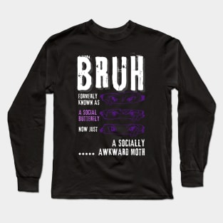 Bruh...formerly a social butterfly Long Sleeve T-Shirt